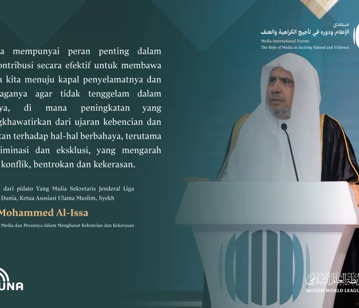 Kutipan dari pidato Yang Mulia Sekretaris Jenderal LMD, Ketua Asosiasi Ulama Muslim, Syekh Dr.Mohammed Al-Issa , di Forum Internasional: “Media dan Perannya dalam Menghasut Kebencian dan Kekerasan: Bahaya Misinformasi dan Bias.” Media Tanpa Misinformasi